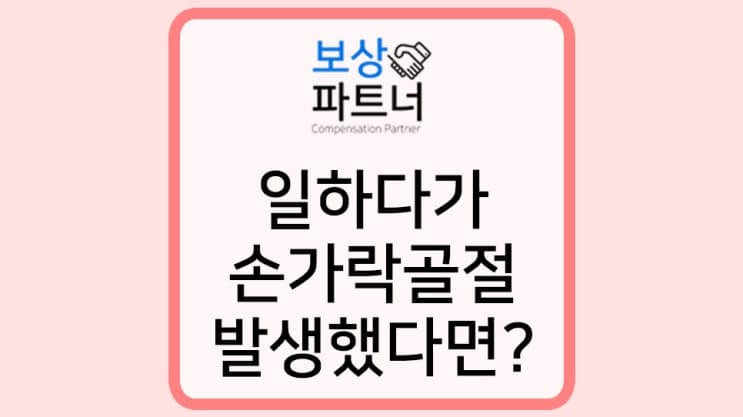 손가락 골절 수술 산재 장해등급 보상받은 사례
