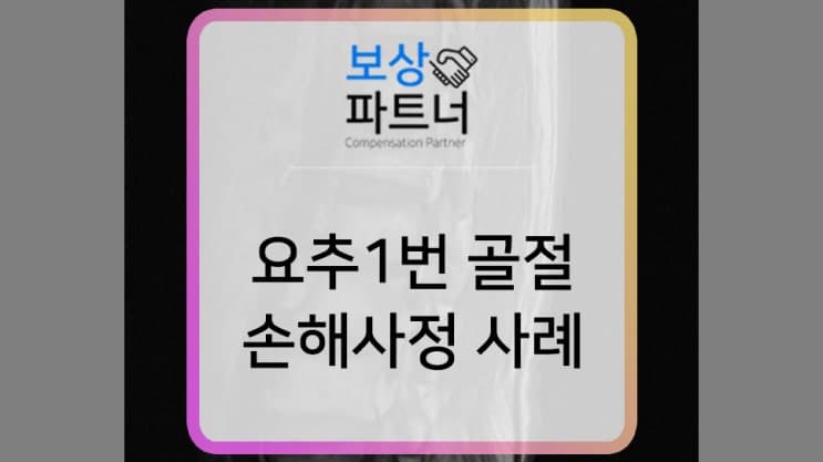 넘어져서 요추1번 압박골절 보존치료, 후유장해 손해사정사